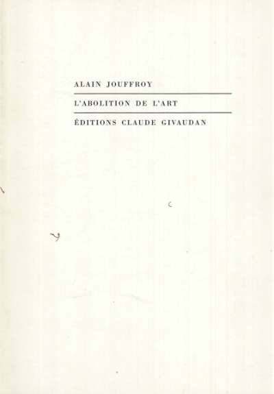 Alain Jouffroy, L'Abolition de l'art. Tiré à 1104 exemplaires. 20,5x24 cm, 41 p. 1968